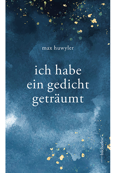 Max Huwyler - ich habe ein gedicht geträumt